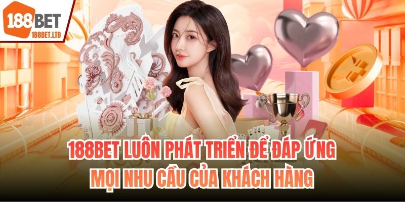 188BET luôn phát triển để đáp ứng mọi nhu cầu của khách hàng