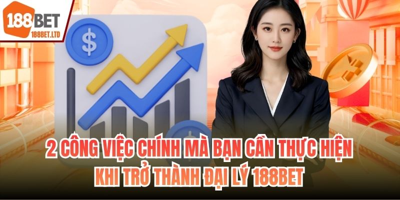 2 công việc chính mà bạn cần thực hiện khi trở thành đại lý 188BET