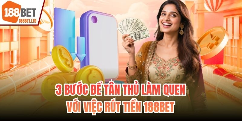 3 bước để tân thủ làm quen với việc rút tiền 188BET
