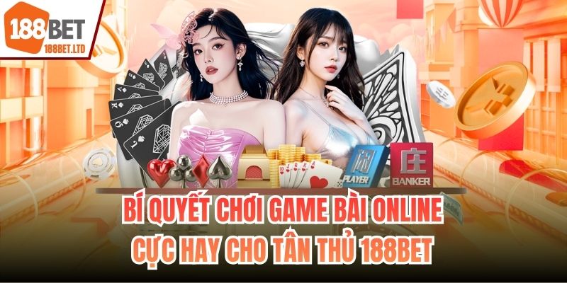 Bí quyết chơi game bài online cực hay cho tân thủ 188BET