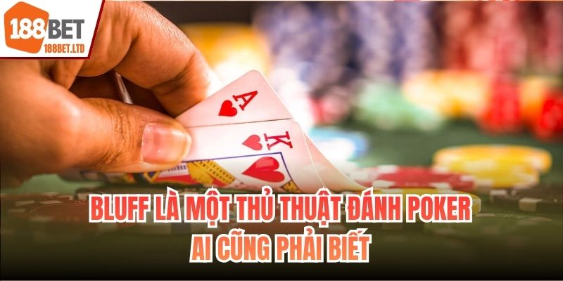 Bluff là một thủ thuật đánh Poker ai cũng phải biết