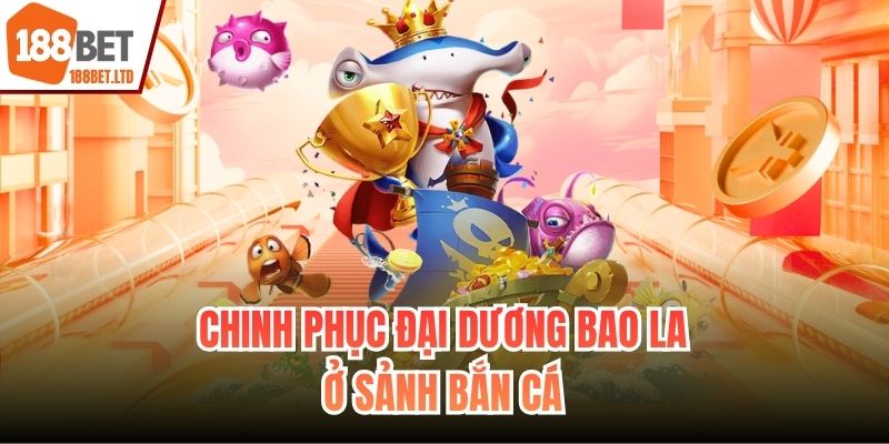 Chinh phục đại dương bao la ở sảnh bắn cá