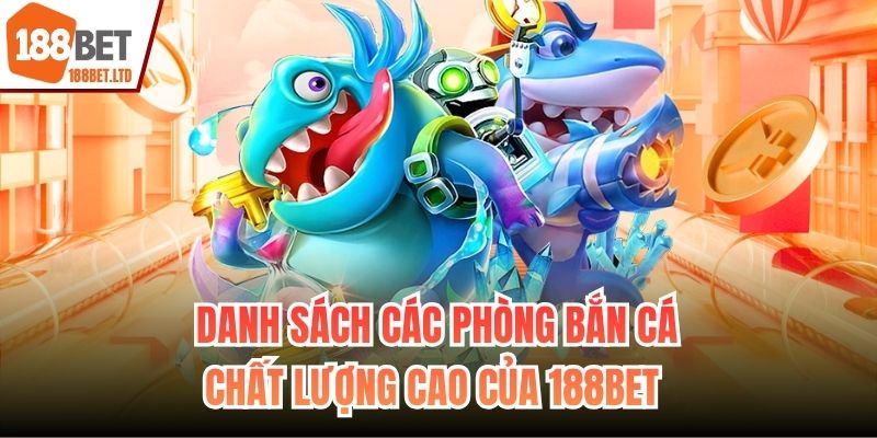 Danh sách các phòng bắn cá chất lượng cao của 188BET 