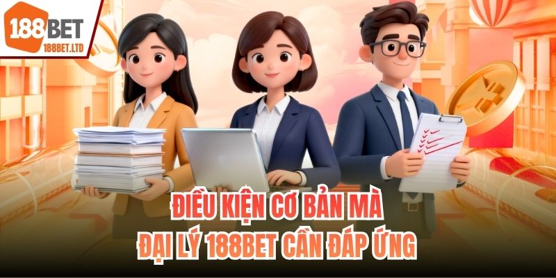 Điều kiện cơ bản mà đại lý 188BET cần đáp ứng