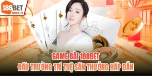 Game Bài 188BET - Đấu Trường Trí Tuệ Săn Thưởng Hấp Dẫn