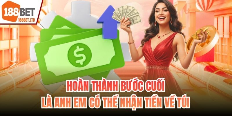 Hoàn thành bước cuối là anh em có thể nhận tiền về túi