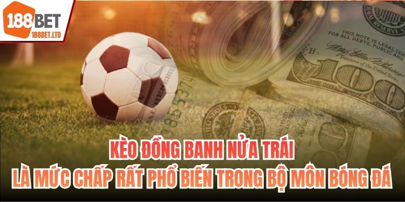 Kèo đồng banh nửa trái là mức chấp rất phổ biến trong bộ môn bóng đá