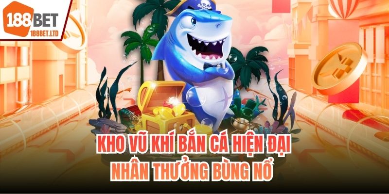 Kho vũ khí bắn cá hiện đại, nhân thưởng bùng nổ 