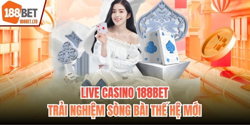 Live Casino 188BET - Trải Nghiệm Sòng Bài Thế Hệ Mới