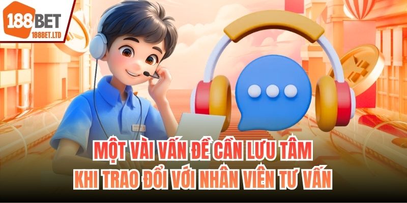 Một vài vấn đề cần lưu tâm khi trao đổi với nhân viên tư vấn