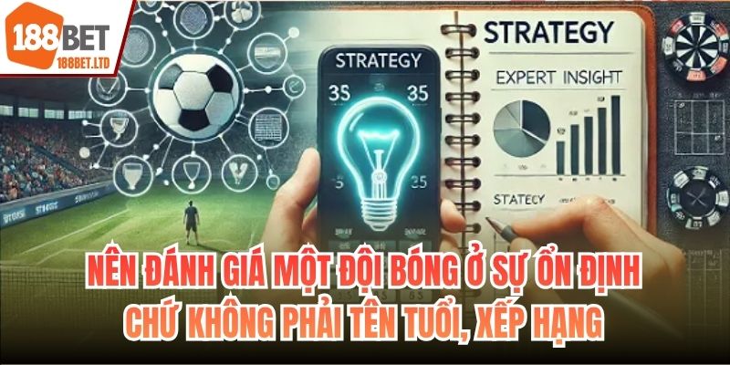 Nên đánh giá một đội bóng ở sự ổn định chứ không phải tên tuổi, xếp hạng