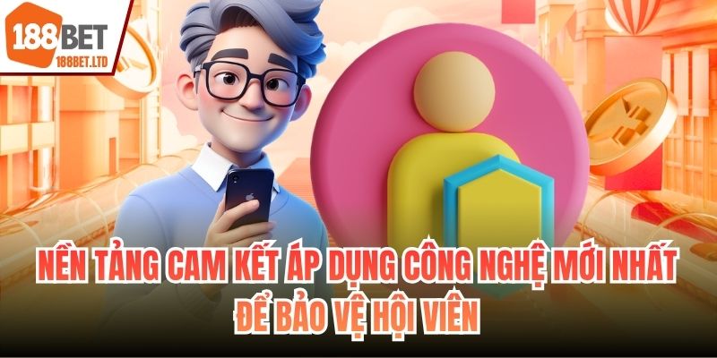 Nền tảng cam kết áp dụng công nghệ mới nhất để bảo vệ hội viên