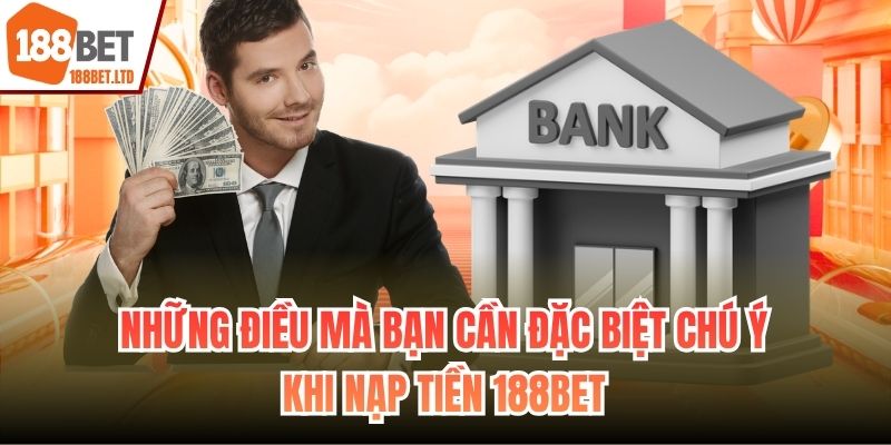 Những điều mà bạn cần đặc biệt chú ý khi nạp tiền 188BET