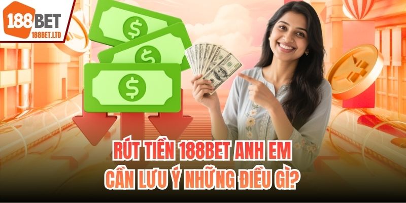 Rút tiền 188BET anh em cần lưu ý những điều gì?