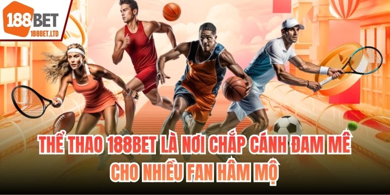 Thể thao 188BET là nơi chắp cánh đam mê cho nhiều fan hâm mộ