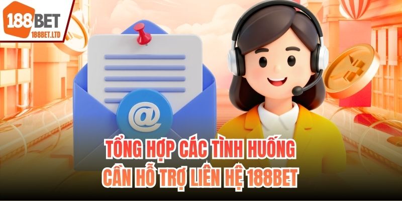 Tổng hợp các tình huống cần hỗ trợ liên hệ 188BET