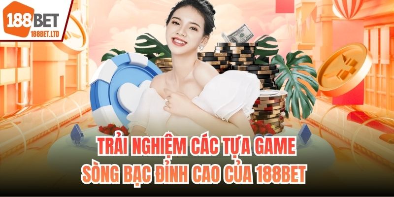 Trải nghiệm các tựa game sòng bạc đỉnh cao của 188BET 