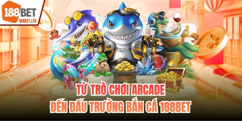 Từ trò chơi arcade đến đấu trường Bắn cá 188BET